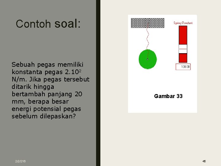 Contoh soal: Sebuah pegas memiliki konstanta pegas 2. 102 N/m. Jika pegas tersebut ditarik