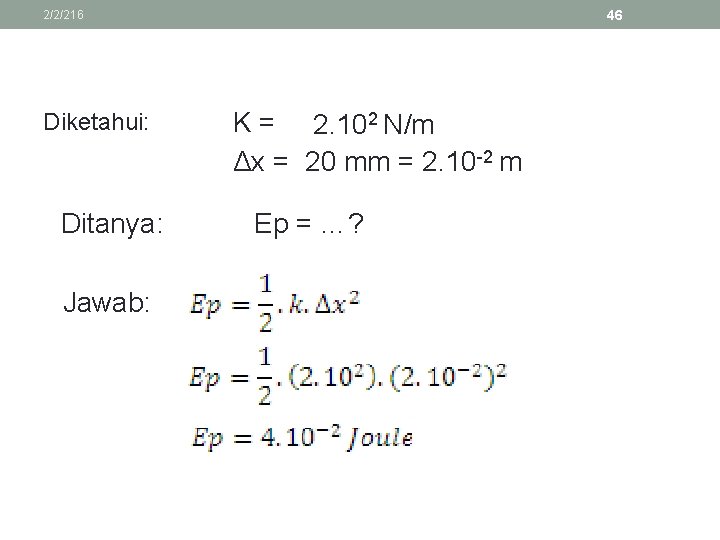 46 2/2/216 Diketahui: Ditanya: Jawab: K = 2. 102 N/m Δx = 20 mm