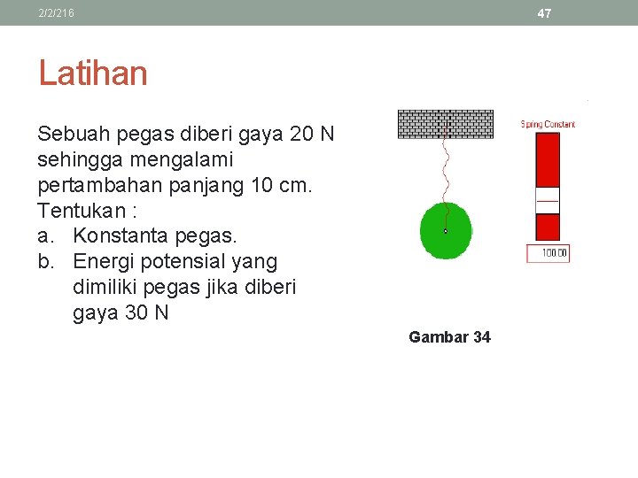 47 2/2/216 Latihan Sebuah pegas diberi gaya 20 N sehingga mengalami pertambahan panjang 10