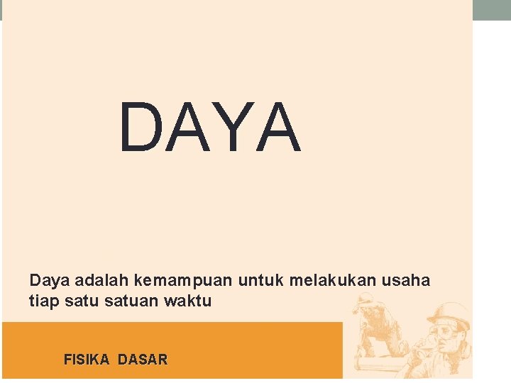 50 2/2/216 DAYA Daya adalah kemampuan untuk melakukan usaha tiap satuan waktu FISIKA DASAR