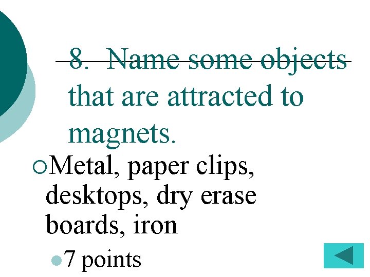 8. Name some objects that are attracted to magnets. ¡Metal, paper clips, desktops, dry