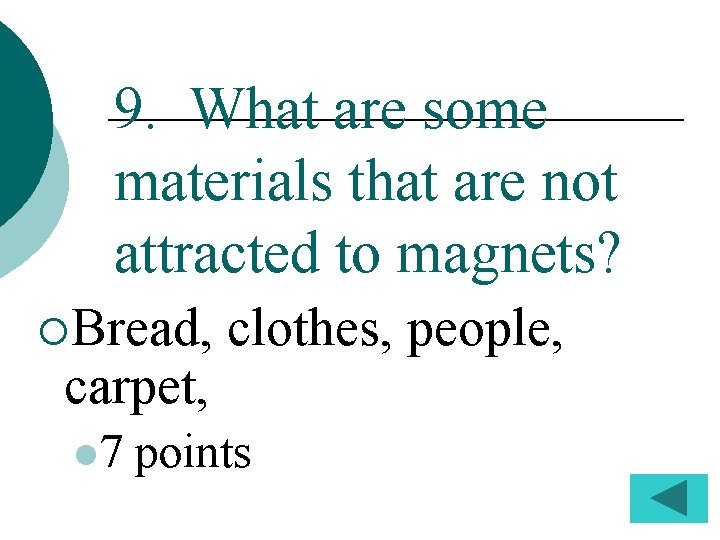 9. What are some materials that are not attracted to magnets? ¡Bread, carpet, l