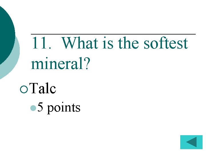 11. What is the softest mineral? ¡Talc l 5 points 