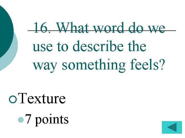 16. What word do we use to describe the way something feels? ¡Texture l