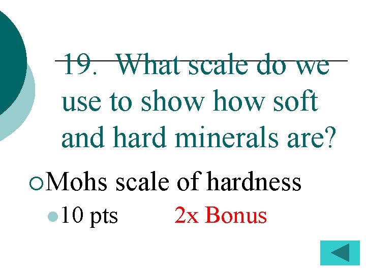 19. What scale do we use to show soft and hard minerals are? ¡Mohs