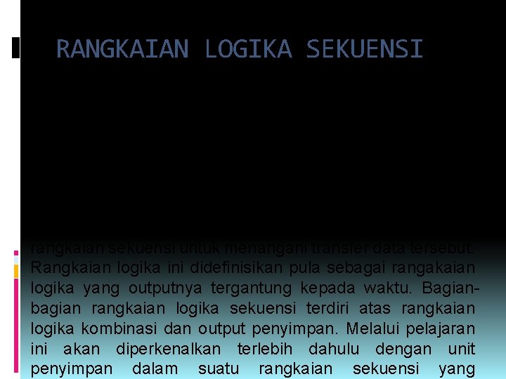 RANGKAIAN LOGIKA SEKUENSI Logika sekuensi merupakan rangkaian logika yang keadaan outputnya selain tergantung pada