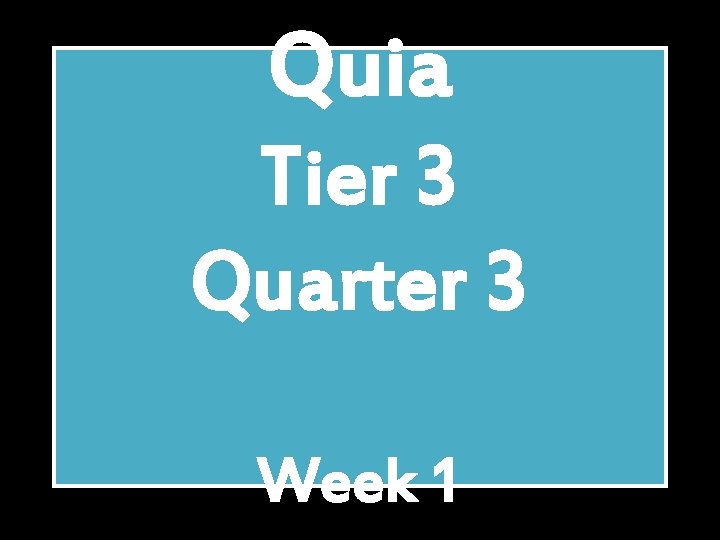 Quia Tier 3 Quarter 3 Week 1 