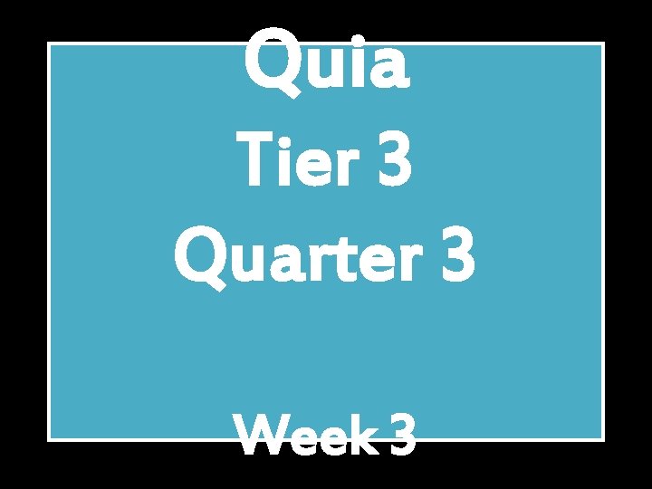 Quia Tier 3 Quarter 3 Week 3 