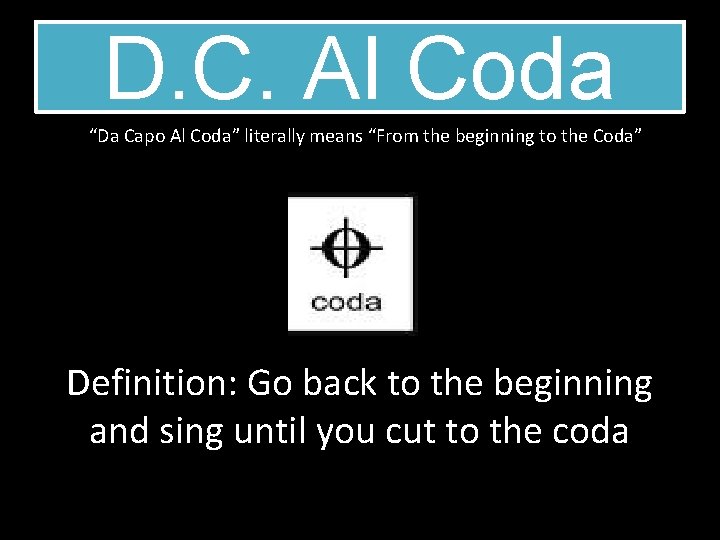 D. C. Al Coda “Da Capo Al Coda” literally means “From the beginning to