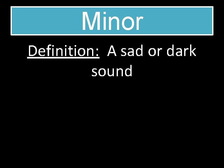 Minor Definition: A sad or dark sound 