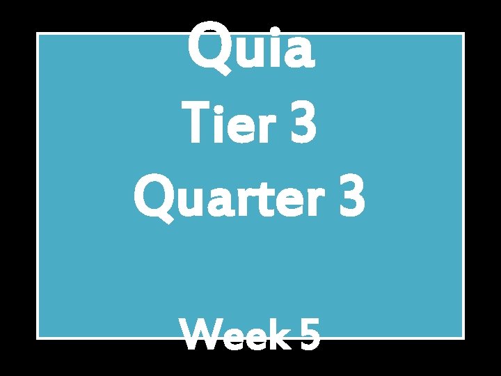 Quia Tier 3 Quarter 3 Week 5 