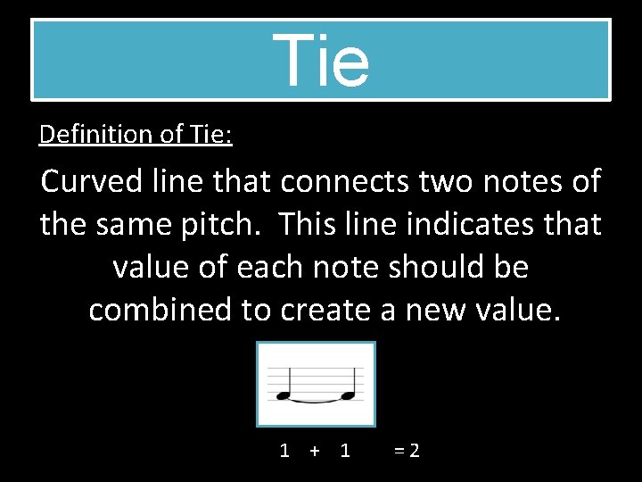 Tie Definition of Tie: Curved line that connects two notes of the same pitch.