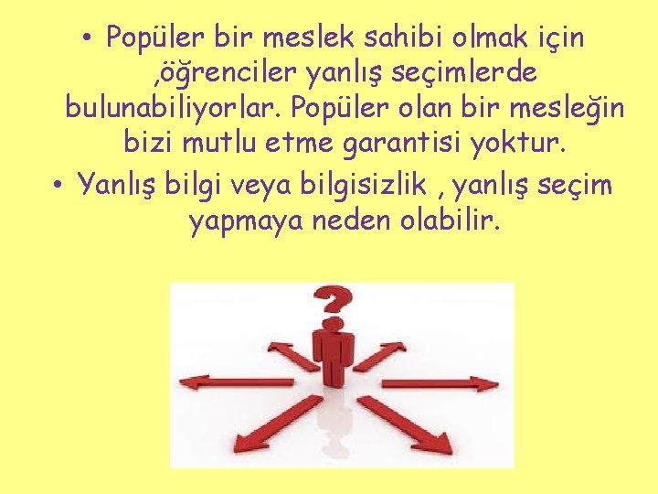  • Popüler bir meslek sahibi olmak için , öğrenciler yanlış seçimlerde bulunabiliyorlar. Popüler