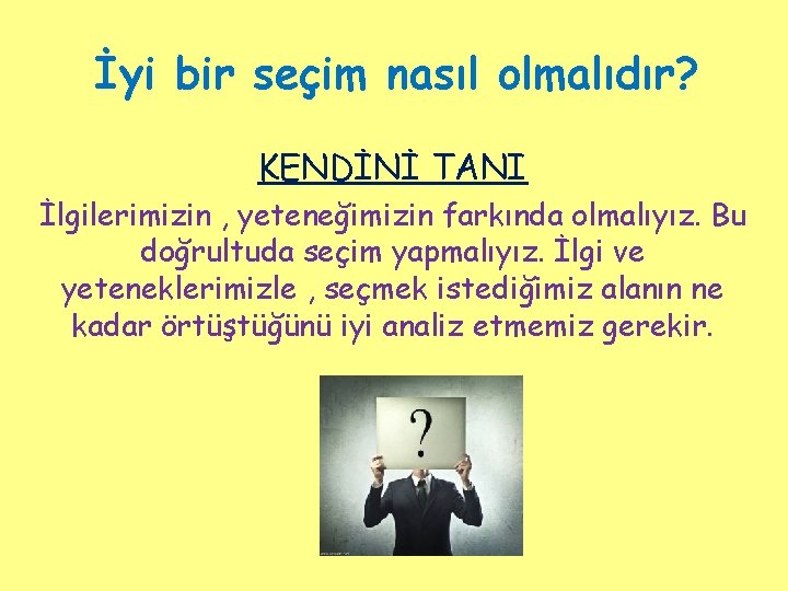 İyi bir seçim nasıl olmalıdır? KENDİNİ TANI İlgilerimizin , yeteneğimizin farkında olmalıyız. Bu doğrultuda