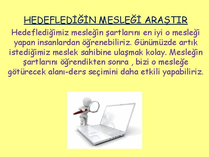 HEDEFLEDİĞİN MESLEĞİ ARAŞTIR Hedeflediğimiz mesleğin şartlarını en iyi o mesleği yapan insanlardan öğrenebiliriz. Günümüzde