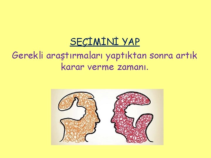 SEÇİMİNİ YAP Gerekli araştırmaları yaptıktan sonra artık karar verme zamanı. 