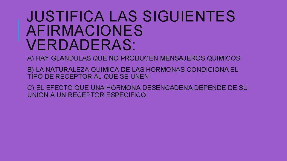 JUSTIFICA LAS SIGUIENTES AFIRMACIONES VERDADERAS: A) HAY GLANDULAS QUE NO PRODUCEN MENSAJEROS QUIMICOS B) JUSTIFICA LAS SIGUIENTES AFIRMACIONES VERDADERAS: A) HAY GLANDULAS QUE NO PRODUCEN MENSAJEROS QUIMICOS B)