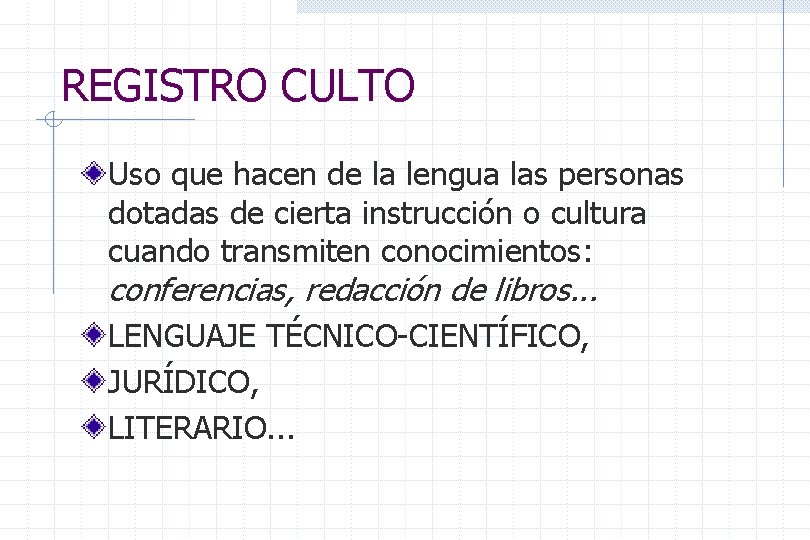 REGISTRO CULTO Uso que hacen de la lengua las personas dotadas de cierta instrucción