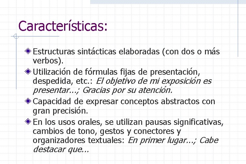 Características: Estructuras sintácticas elaboradas (con dos o más verbos). Utilización de fórmulas fijas de