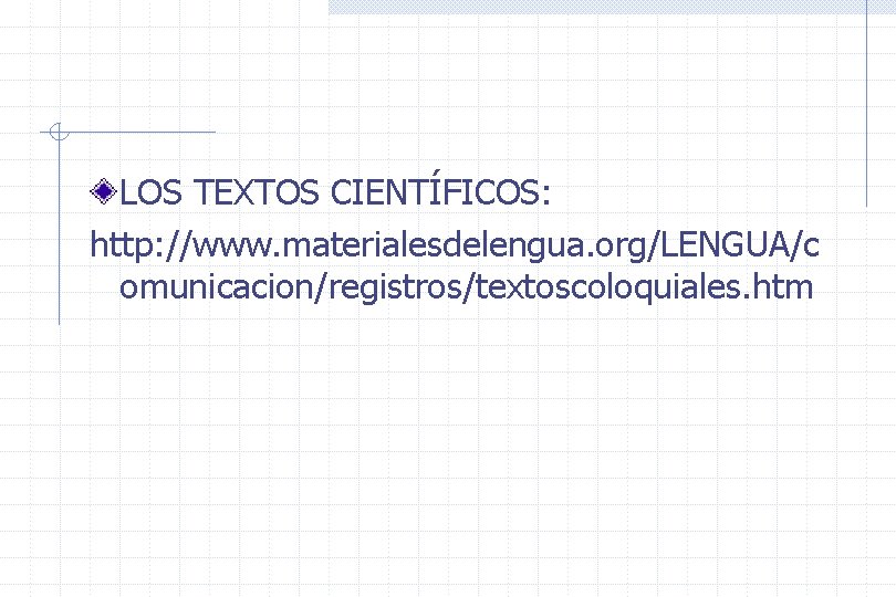 LOS TEXTOS CIENTÍFICOS: http: //www. materialesdelengua. org/LENGUA/c omunicacion/registros/textoscoloquiales. htm 