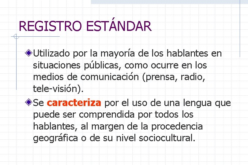 REGISTRO ESTÁNDAR Utilizado por la mayoría de los hablantes en situaciones públicas, como ocurre