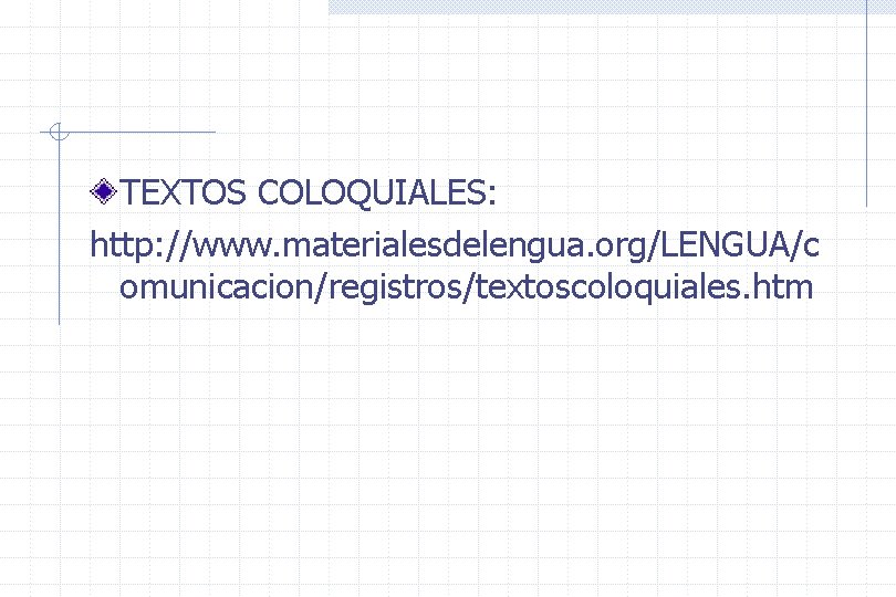 TEXTOS COLOQUIALES: http: //www. materialesdelengua. org/LENGUA/c omunicacion/registros/textoscoloquiales. htm 