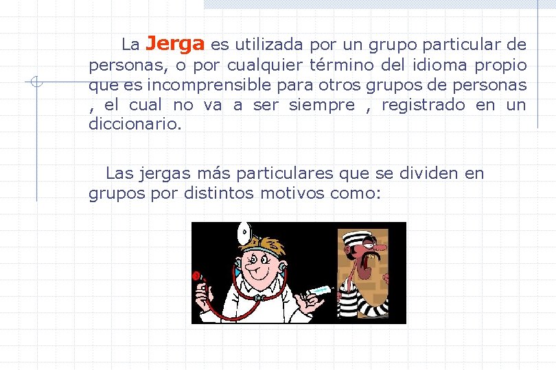 La Jerga es utilizada por un grupo particular de personas, o por cualquier término