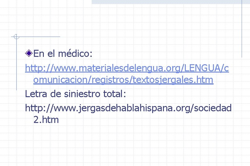 En el médico: http: //www. materialesdelengua. org/LENGUA/c omunicacion/registros/textosjergales. htm Letra de siniestro total: http: