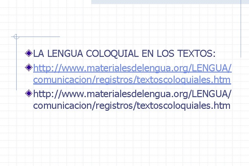 LA LENGUA COLOQUIAL EN LOS TEXTOS: http: //www. materialesdelengua. org/LENGUA/ comunicacion/registros/textoscoloquiales. htm 