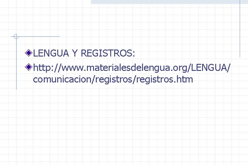 LENGUA Y REGISTROS: http: //www. materialesdelengua. org/LENGUA/ comunicacion/registros. htm 
