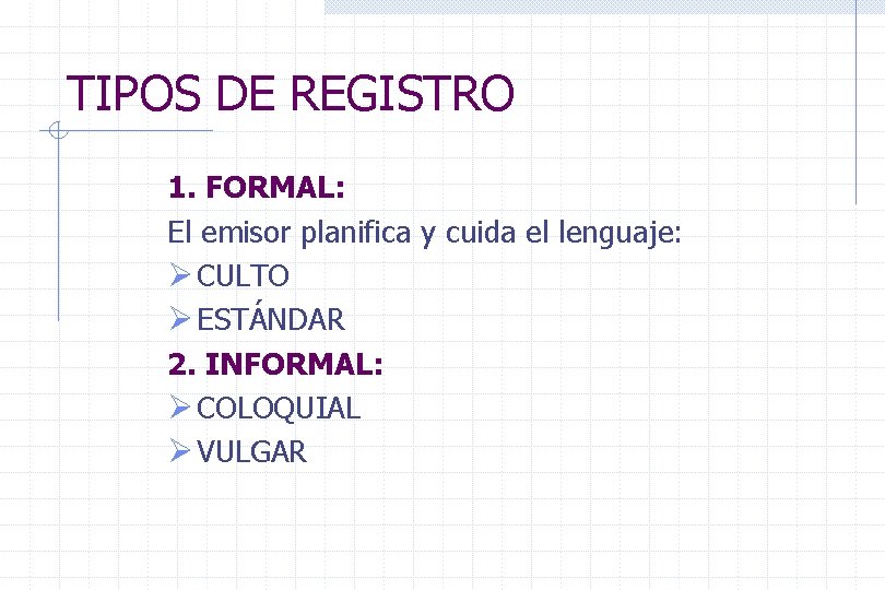 TIPOS DE REGISTRO 1. FORMAL: El emisor planifica y cuida el lenguaje: Ø CULTO