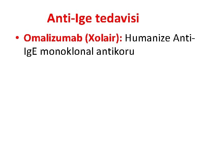 Anti-Ige tedavisi • Omalizumab (Xolair): Humanize Anti. Ig. E monoklonal antikoru 