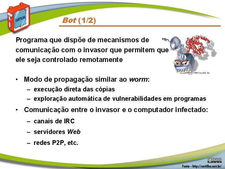 Bot (1/2) Programa que dispõe de mecanismos de comunicação com o invasor que permitem