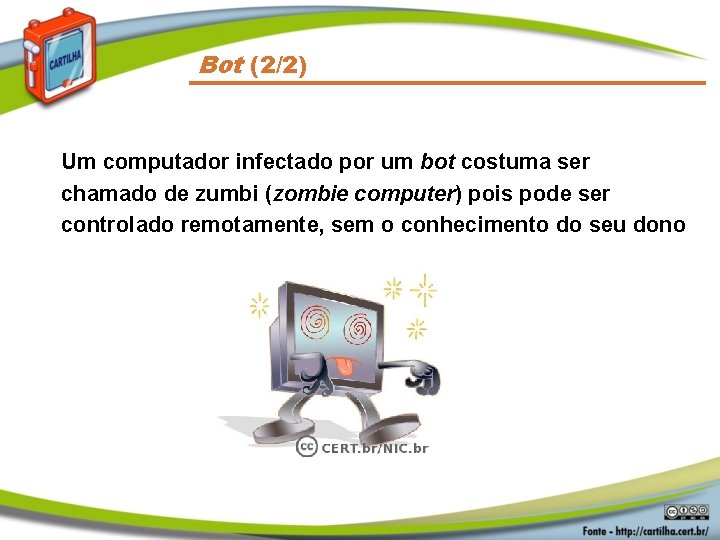 Bot (2/2) Um computador infectado por um bot costuma ser chamado de zumbi (zombie