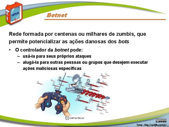 Botnet Rede formada por centenas ou milhares de zumbis, que permite potencializar as ações