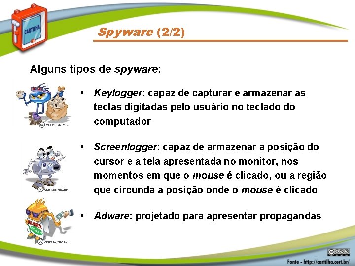 Spyware (2/2) Alguns tipos de spyware: • Keylogger: capaz de capturar e armazenar as