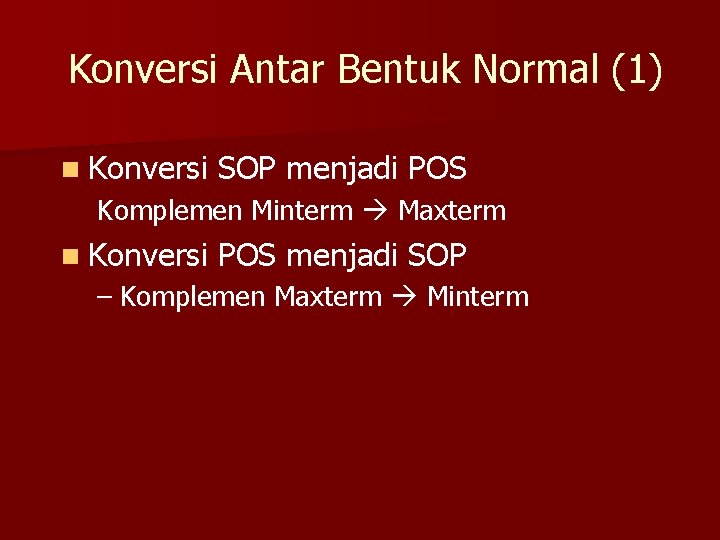 Konversi Antar Bentuk Normal (1) n Konversi SOP menjadi POS Komplemen Minterm Maxterm n