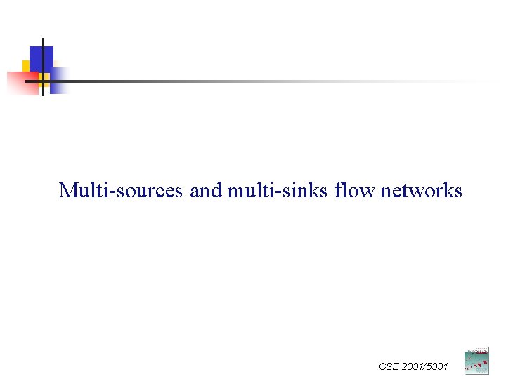 Multi-sources and multi-sinks flow networks CSE 2331/5331 