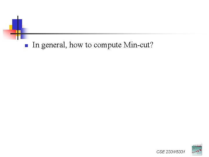 n In general, how to compute Min-cut? CSE 2331/5331 