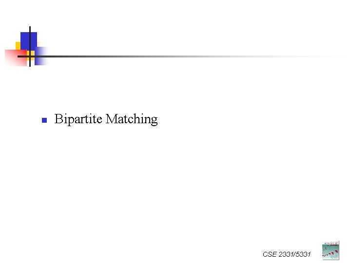 n Bipartite Matching CSE 2331/5331 