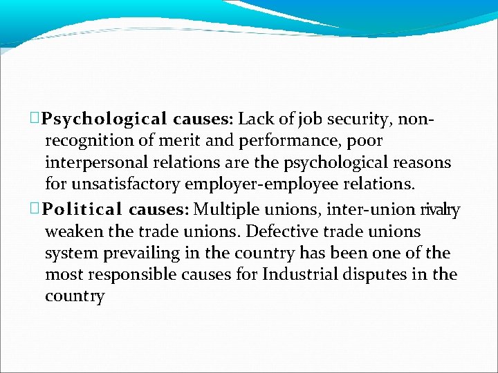 � Psychological causes: Lack of job security, non- recognition of merit and performance, poor