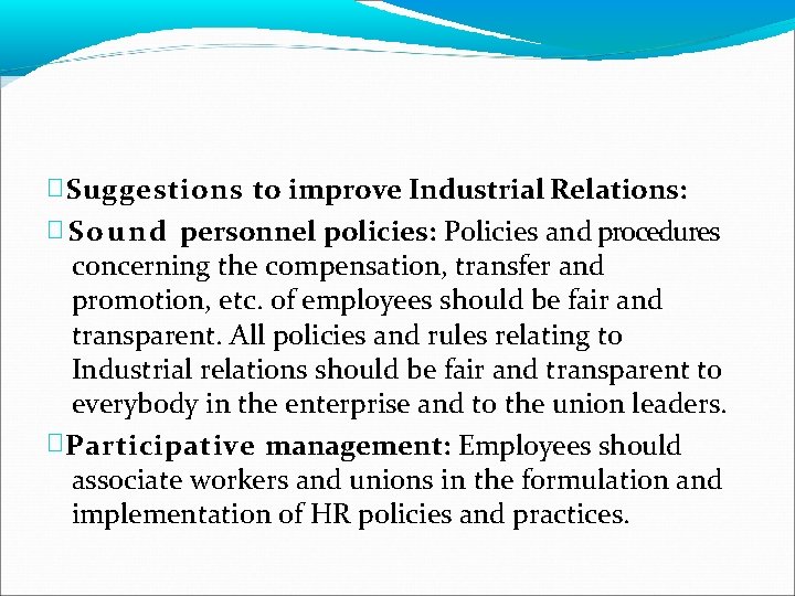 � Suggestions to improve Industrial Relations: � S o u n d personnel policies: