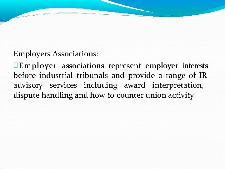 Employers Associations: � Employer associations represent employer interests before industrial tribunals and provide a