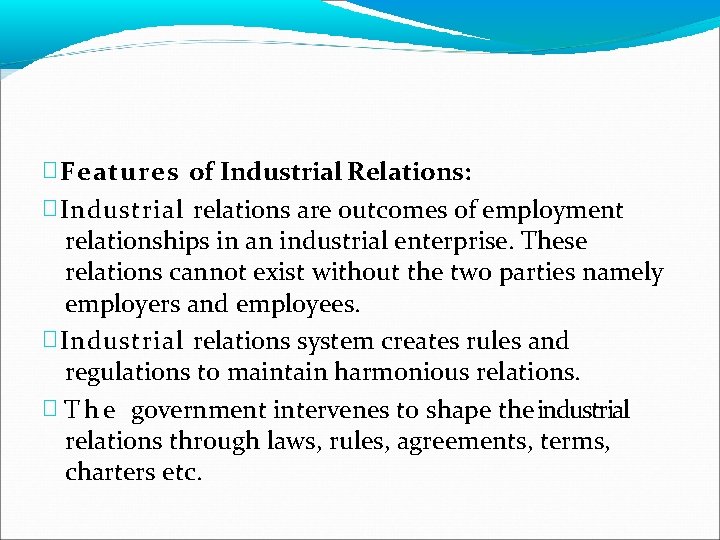 � Features of Industrial Relations: � Industrial relations are outcomes of employment relationships in