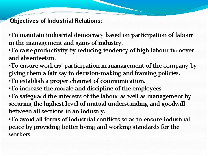 Objectives of Industrial Relations: • To maintain industrial democracy based on participation of labour