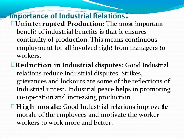 Importance of Industrial Relations: � Uninterrupted Production: The most important benefit of industrial benefits
