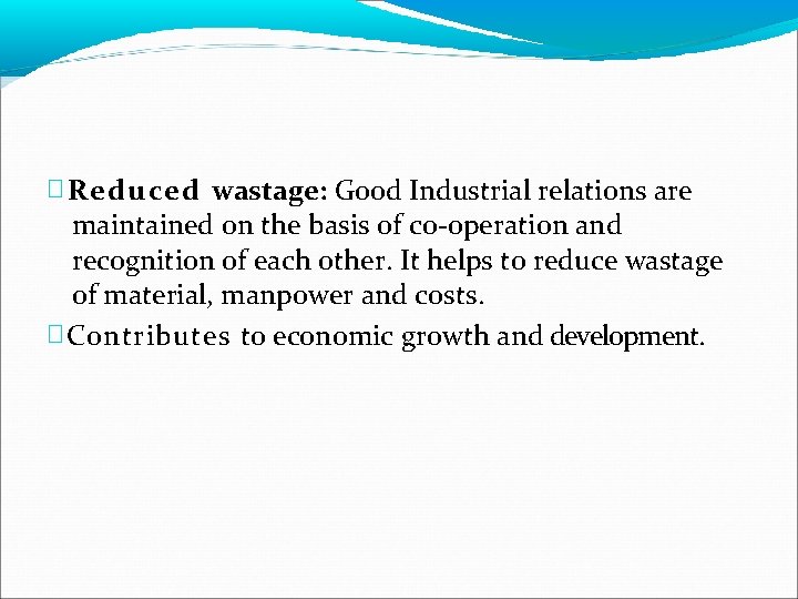 � Reduced wastage: Good Industrial relations are maintained on the basis of co-operation and