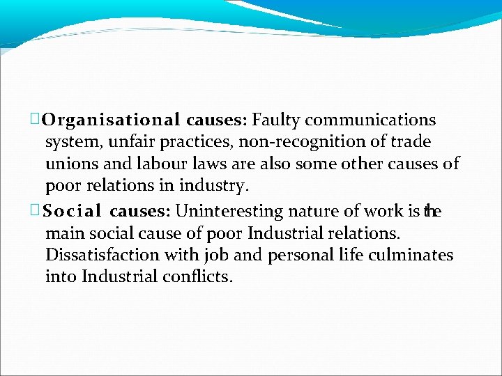 � Organisational causes: Faulty communications system, unfair practices, non-recognition of trade unions and labour
