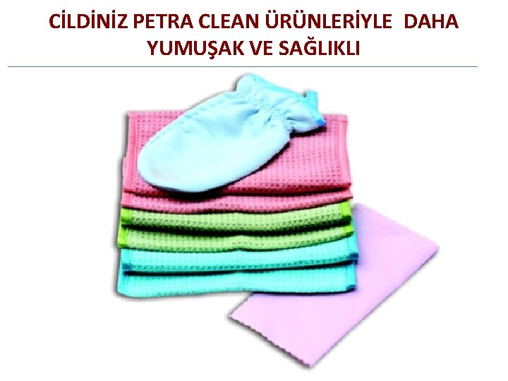 CİLDİNİZ PETRA CLEAN ÜRÜNLERİYLE DAHA YUMUŞAK VE SAĞLIKLI 