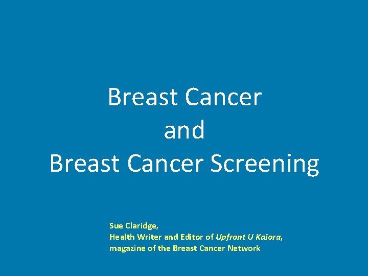 Breast Cancer and Breast Cancer Screening Sue Claridge, Health Writer and Editor of Upfront